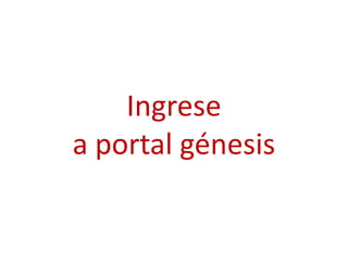 Ingrese
a portal génesis
 