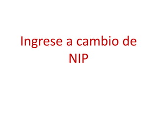 Ingrese a cambio de
        NIP
 
