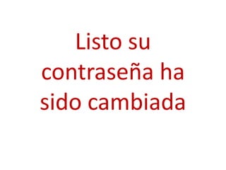 Listo su
contraseña ha
sido cambiada
 