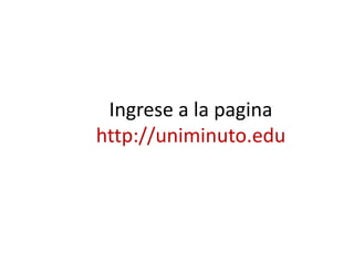 Ingrese a la pagina
http://uniminuto.edu
 