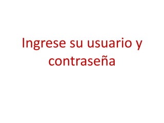 Ingrese su usuario y
    contraseña
 