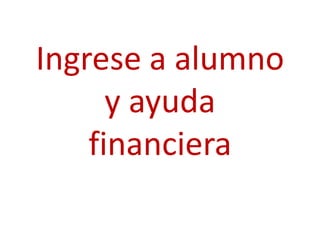 Ingrese a alumno
      y ayuda
    financiera
 