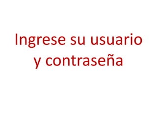 Ingrese su usuario
   y contraseña
 