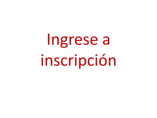 Ingrese a
inscripción
 