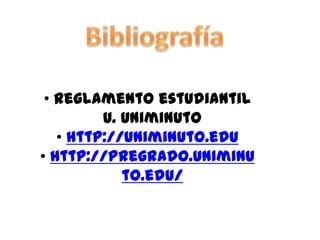 • Reglamento estudiantil
         U. Uniminuto
   • http://uniminuto.edu
• http://pregrado.uniminu
            to.edu/
 