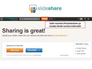 Subir nuestras Presentaciones ya
creadas desde nuestro ordenador
 