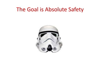 The Goal is Absolute Safety
 
