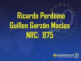 Ricardo Perdomo
Guillen Garzón Macías
NRC: 875
 