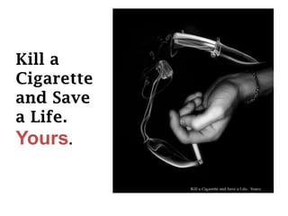 Kill a
Cigarette
and Save
a Life.

Yours.

 