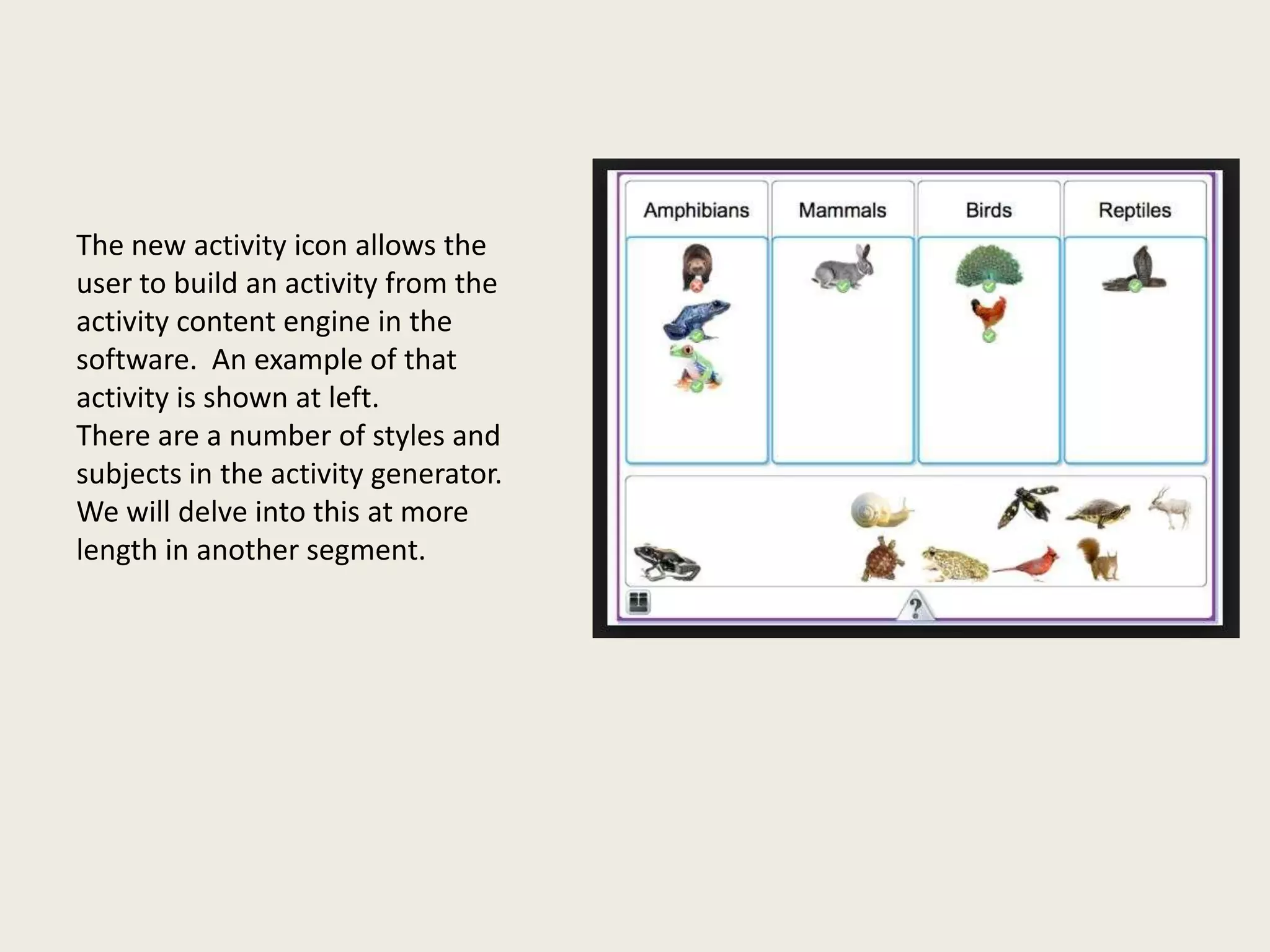 The new activity icon allows the
user to build an activity from the
activity content engine in the
software. An example of that
activity is shown at left.
There are a number of styles and
subjects in the activity generator.
We will delve into this at more
length in another segment.

 