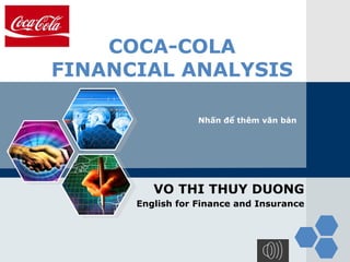 Nhấn để thêm văn bản
LOGO
COCA-COLA
FINANCIAL ANALYSIS
VO THI THUY DUONG
English for Finance and Insurance
 