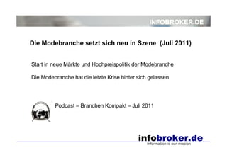 INFOBROKER.DE


Die Modebranche setzt sich neu in Szene (Juli 2011)


Start in neue Märkte und Hochpreispolitik der Modebranche

Die Modebranche hat die letzte Krise hinter sich gelassen




         Podcast – Branchen Kompakt – Juli 2011
 