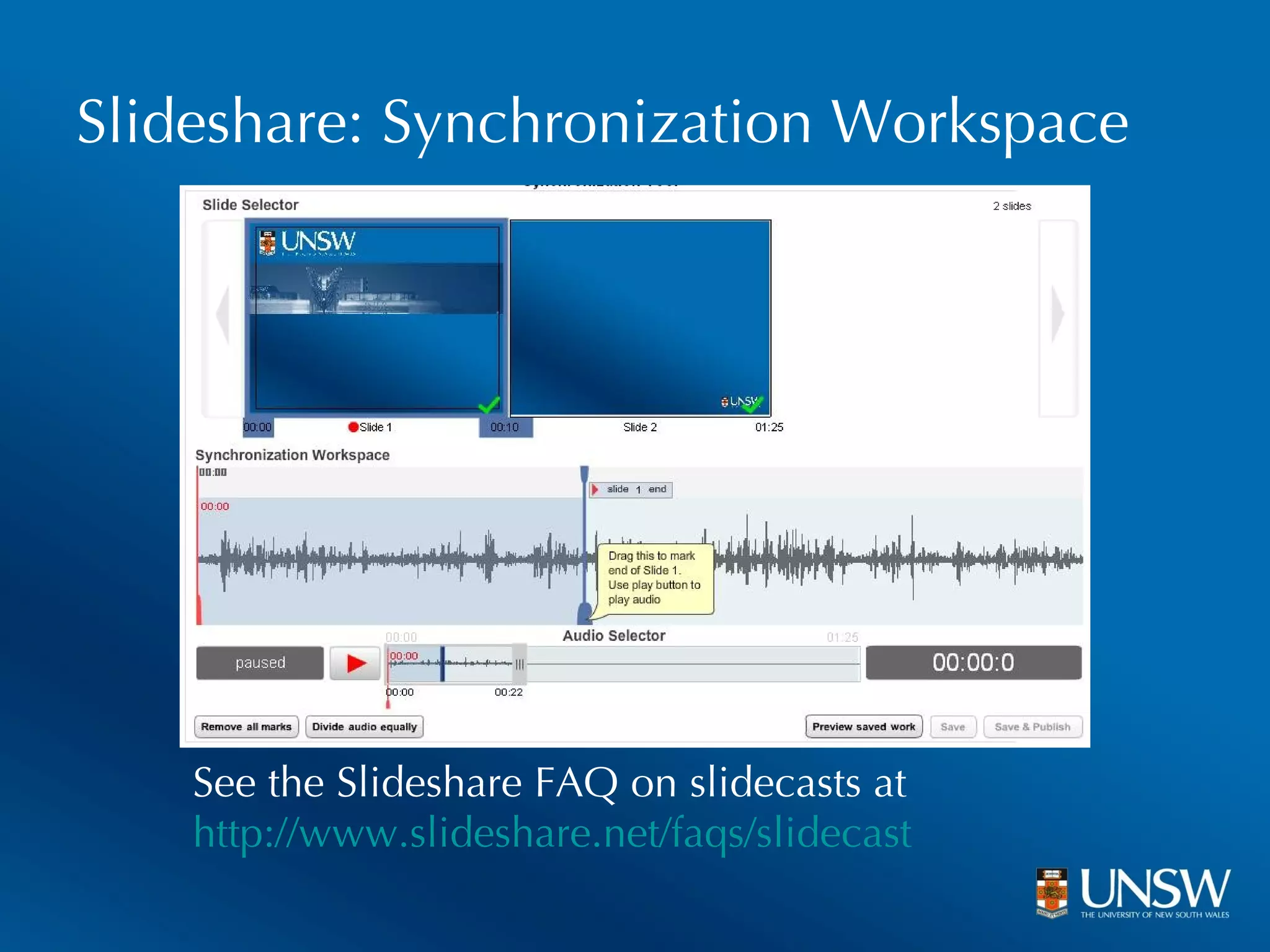 See the Slideshare FAQ on slidecasts at  http://www.slideshare.net/faqs/slidecast Slideshare: Synchronization Workspace 