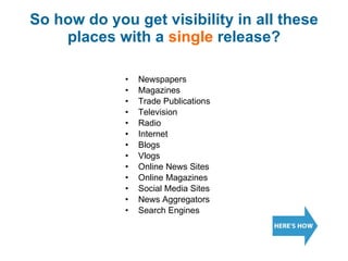 So how do you get visibility in all these places with a  single  release? <ul><li>Newspapers </li></ul><ul><li>Magazines <...