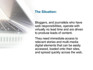 The Situation: Bloggers, and journalists who have web responsibilities, operate with virtually no lead time and are driven...
