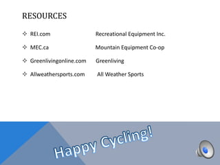 RESOURCES

 REI.com                 Recreational Equipment Inc.

 MEC.ca                  Mountain Equipment Co-op

 Greenlivingonline.com   Greenliving

 Allweathersports.com    All Weather Sports
 