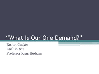 “What Is Our One Demand?”
Robert Gucker
English 201
Professor Ryan Hudgins
 