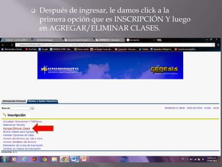  Después de ingresar, le damos click a la
primera opción que es INSCRIPCIÓN Y luego
en AGREGAR/ELIMINAR CLASES.
 