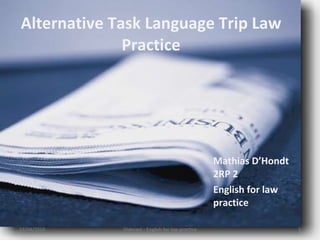 Alternative Task Language Trip Law Practice Mathias D’Hondt 2RP 2  English for law practice 19/04/2010 Slidecast - English for law practice 