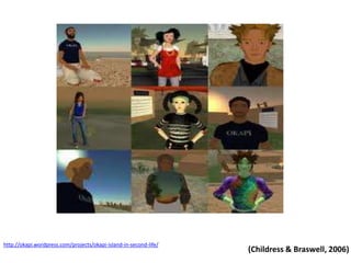 http://okapi.wordpress.com/projects/okapi-island-in-second-life/(Childress & Braswell, 2006)