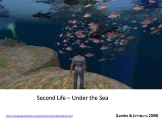  Second Life – Under the Sea(Lambe & Johnson, 2009)http://steppingintohistory.org/Conference%20Schedule.html