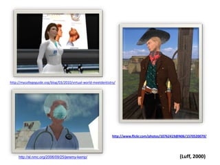 http://mycollegeguide.org/blog/03/2010/virtual-world-meetdentistry/http://www.flickr.com/photos/10762419@N06/1570520079/(Luff, 2000)http://sl.nmc.org/2006/09/25/jeremy-kemp/
