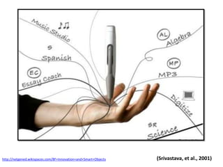 (Srivastava, et al., 2001)http://netgened.wikispaces.com/8F+Innovation+and+Smart+Objects