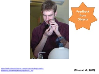 Feedback from Objectshttp://www.stamfordadvocate.com/local/article/King-students-developing-new-energy-technology-437892.php(Nixon, et al.,  2005)