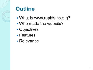 Outline What is www.rapidsms.org?Who made the website?Objectives Features Relevance 2