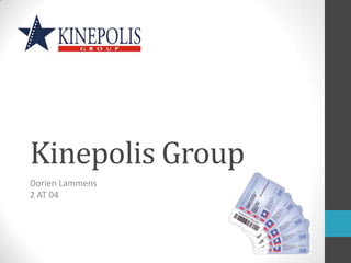 Kinepolis Group
Dorien Lammens
2 AT 04
 