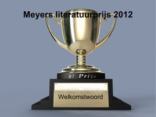 Meyers literatuurprijs 2012




        Welkomstwoord
 