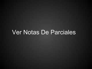 Ver Notas De Parciales
 