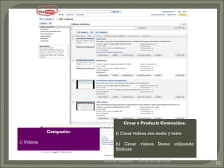 29 de oct de 2009 Nativos digitales Crear o Producir Contenidos: Crear videos con audio y texto Crear videos Demo utilizando Slishare Compartir: Videos 
