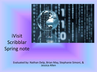 iVisitScribblarSpring note Evaluated by: Nathan Delp, Brian May, Stephanie Simoni, & Jessica Allen 