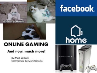 ONLINE GAMING
And now, much more!
By: Mark Williams
Commentary By: Mark Williams
 