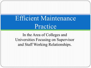 In the Area of Colleges and Universities Focusing on Supervisor and Staff Working Relationships. Efficient Maintenance Practice 