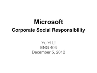 Microsoft
Corporate Social Responsibility

             Yu Yi Li
            ENG 403
        December 5, 2012
 
