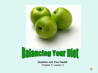 Balancing Your Diet Nutrition and Your Health Chapter 5, Lesson 3 