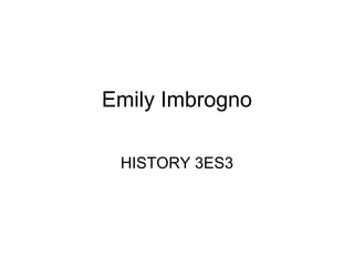 Emily Imbrogno
HISTORY 3ES3
 