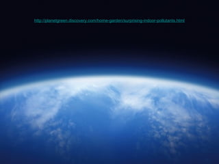 http://planetgreen.discovery.com/home-garden/surprising-indoor-pollutants.html
 