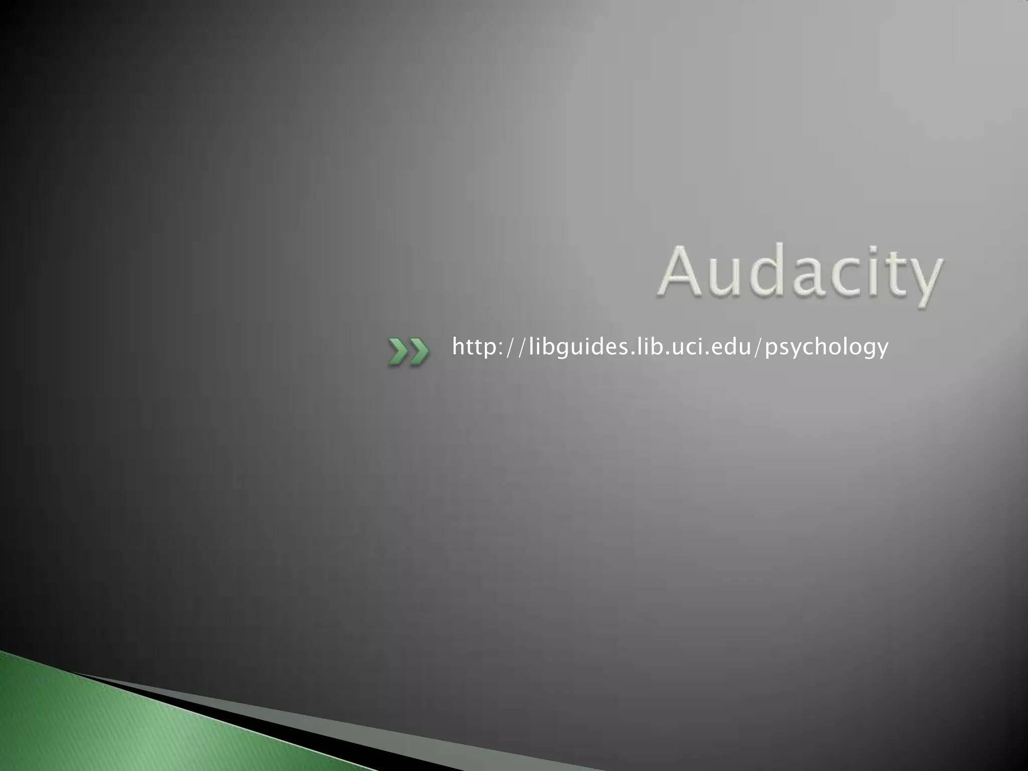 Audacityhttp://libguides.lib.uci.edu/psychology