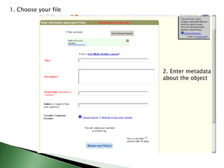 1. Choose your file2. Enter metadata about the object