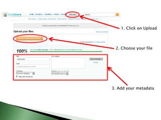 1. Click on Upload2. Choose your file3. Add your metadata