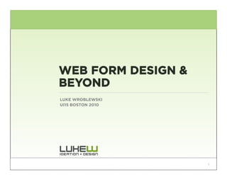 WEB FORM DESIGN &
BEYOND
LUKE WROBLEWSKI
UI15 BOSTON 2010




                    1
 