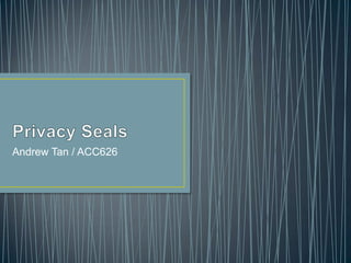 Privacy Seals Andrew Tan / ACC626 