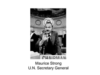 Maurice Strong
U.N. Secretary General
 