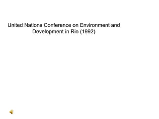 United Nations Conference on Environment and
Development in Rio (1992)
 
