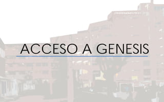 ACCESO A GENESIS
 