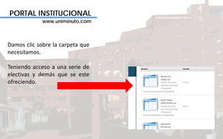 PORTAL INSTITUCIONAL
www.uniminuto.com
Damos clic sobre la carpeta que
necesitamos.
Teniendo acceso a una serie de
electivas y demás que se este
ofreciendo.
 