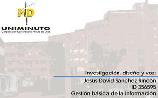 Investigación, diseño y voz:
Jesús David Sánchez Rincón
ID 356595
Gestión básica de la información
 